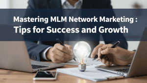 Mastering MLM Network Marketing: Tips for Success and Growth